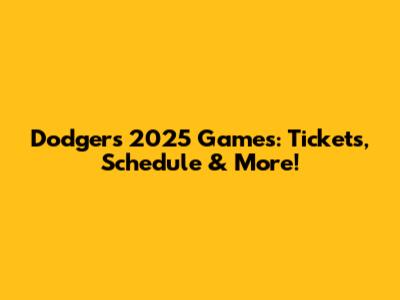 Dodgers 2025 Games: Tickets, Schedule & More!