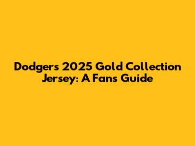 Dodgers 2025 Gold Collection Jersey: A Fan's Guide