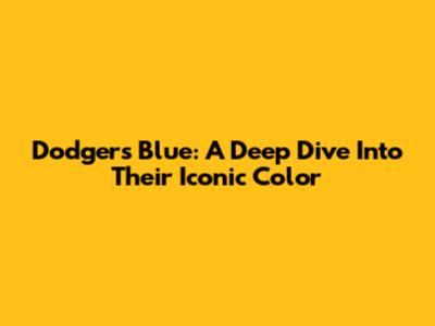 Dodgers Blue: A Deep Dive Into Their Iconic Color