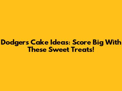 Dodgers Cake Ideas: Score Big With These Sweet Treats!