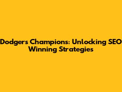 Dodgers Champions: Unlocking SEO Winning Strategies