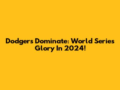 Dodgers Dominate: World Series Glory In 2024!