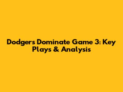 Dodgers Dominate Game 3: Key Plays & Analysis