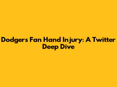Dodgers Fan Hand Injury: A Twitter Deep Dive