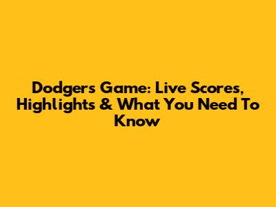 Dodgers Game: Live Scores, Highlights & What You Need To Know