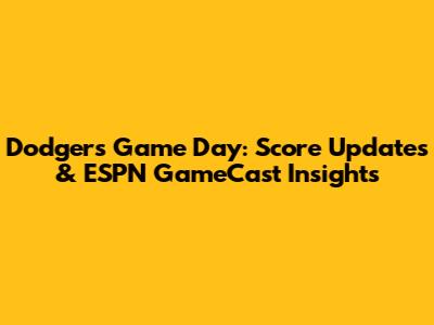 Dodgers Game Day: Score Updates & ESPN GameCast Insights