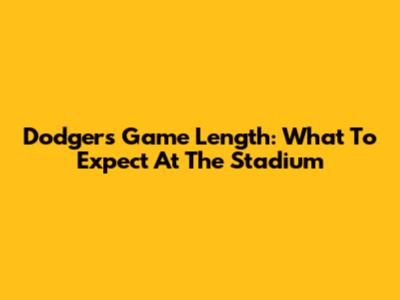 Dodgers Game Length: What To Expect At The Stadium