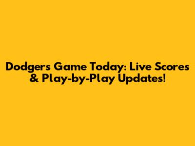 Dodgers Game Today: Live Scores & Play-by-Play Updates!