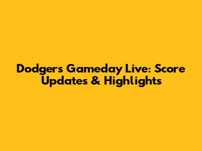 Dodgers Gameday Live: Score Updates & Highlights