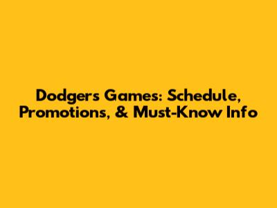 Dodgers Games: Schedule, Promotions, & Must-Know Info