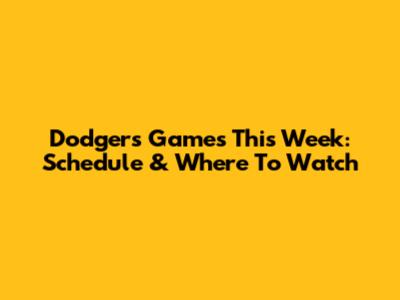 Dodgers Games This Week: Schedule & Where To Watch