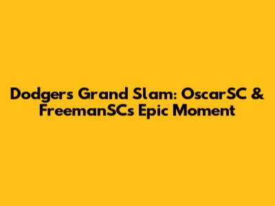 Dodgers Grand Slam: OscarSC & FreemanSC's Epic Moment