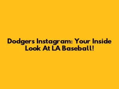 Dodgers Instagram: Your Inside Look At LA Baseball!