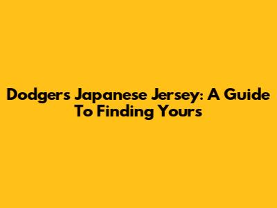 Dodgers Japanese Jersey: A Guide To Finding Yours