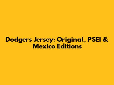 Dodgers Jersey: Original, PSEI & Mexico Editions