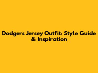 Dodgers Jersey Outfit: Style Guide & Inspiration