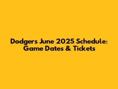 Dodgers June 2025 Schedule: Game Dates & Tickets