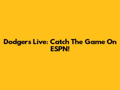 Dodgers Live: Catch The Game On ESPN!