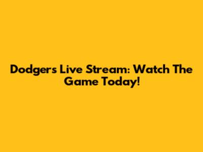 Dodgers Live Stream: Watch The Game Today!