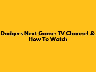 Dodgers Next Game: TV Channel & How To Watch