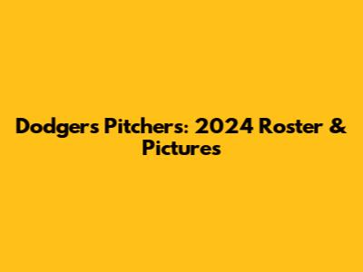 Dodgers Pitchers: 2024 Roster & Pictures