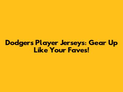 Dodgers Player Jerseys: Gear Up Like Your Faves!