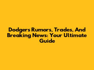 Dodgers Rumors, Trades, And Breaking News: Your Ultimate Guide