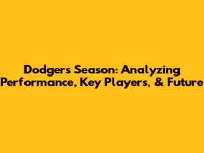 Dodgers Season: Analyzing Performance, Key Players, & Future