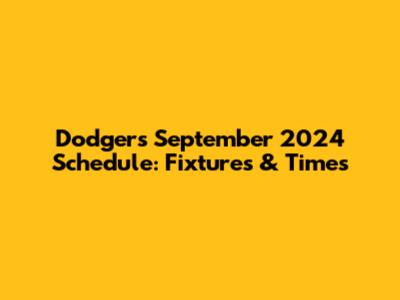 Dodgers September 2024 Schedule: Fixtures & Times
