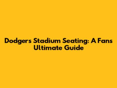 Dodgers Stadium Seating: A Fan's Ultimate Guide