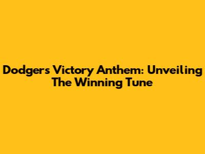 Dodgers Victory Anthem: Unveiling The Winning Tune