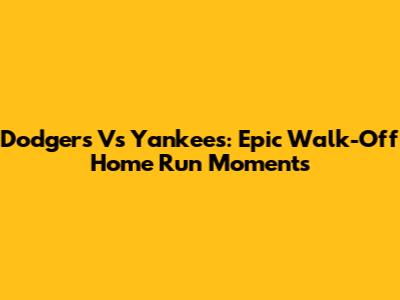 Dodgers Vs Yankees: Epic Walk-Off Home Run Moments