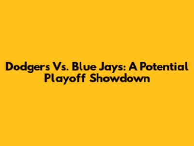 Dodgers Vs. Blue Jays: A Potential Playoff Showdown