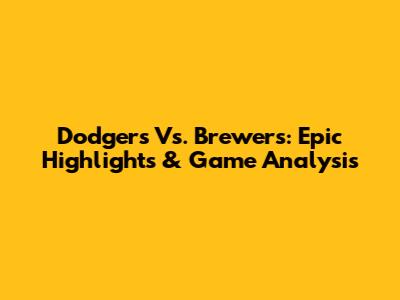 Dodgers Vs. Brewers: Epic Highlights & Game Analysis