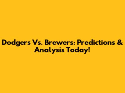 Dodgers Vs. Brewers: Predictions & Analysis Today!