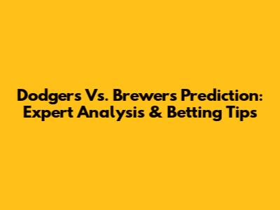 Dodgers Vs. Brewers Prediction: Expert Analysis & Betting Tips