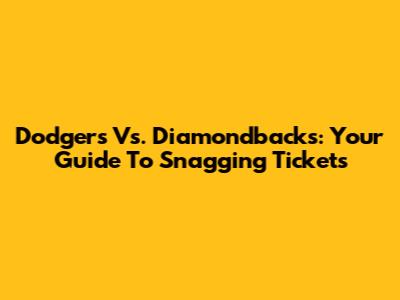 Dodgers Vs. Diamondbacks: Your Guide To Snagging Tickets