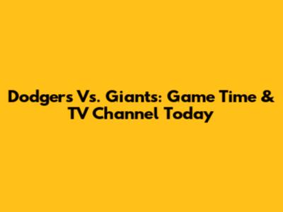 Dodgers Vs. Giants: Game Time & TV Channel Today
