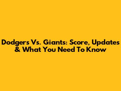 Dodgers Vs. Giants: Score, Updates & What You Need To Know