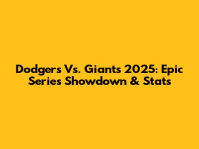 Dodgers Vs. Giants 2025: Epic Series Showdown & Stats
