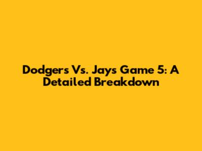 Dodgers Vs. Jays Game 5: A Detailed Breakdown