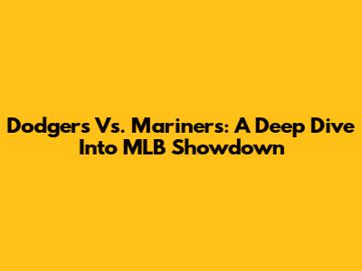 Dodgers Vs. Mariners: A Deep Dive Into MLB Showdown