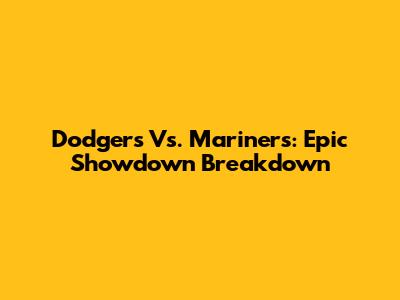 Dodgers Vs. Mariners: Epic Showdown Breakdown