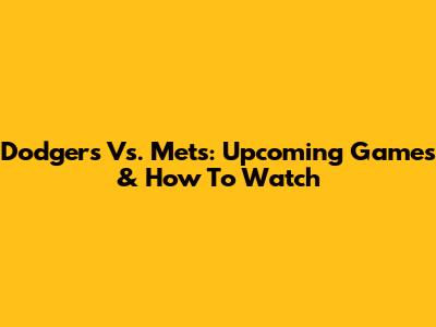 Dodgers Vs. Mets: Upcoming Games & How To Watch