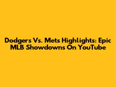 Dodgers Vs. Mets Highlights: Epic MLB Showdowns On YouTube