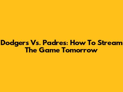 Dodgers Vs. Padres: How To Stream The Game Tomorrow