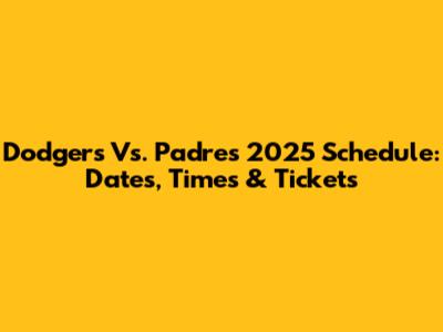 Dodgers Vs. Padres 2025 Schedule: Dates, Times & Tickets