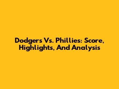 Dodgers Vs. Phillies: Score, Highlights, And Analysis