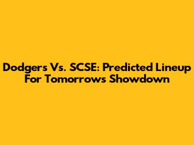 Dodgers Vs. SCSE: Predicted Lineup For Tomorrow's Showdown