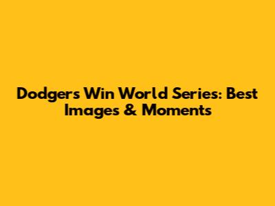 Dodgers Win World Series: Best Images & Moments